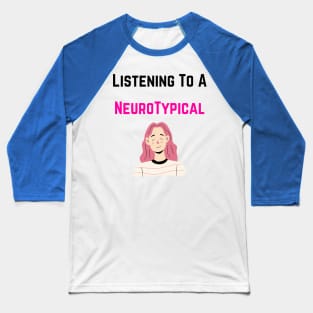 Listening to a Neurotypicals Baseball T-Shirt
